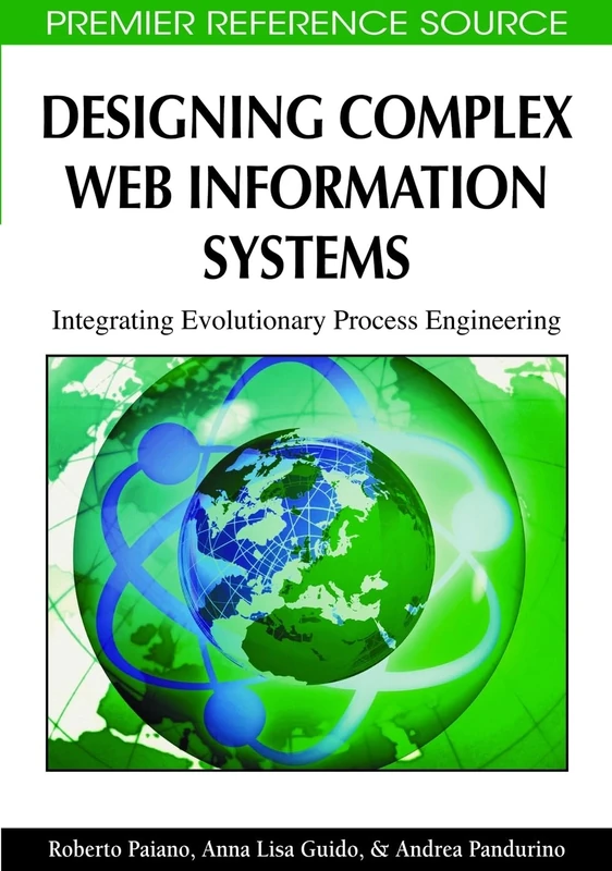Designing Complex Web Information Systems: Integrating Evolutionary Process Engineering (Premier Reference Source)
