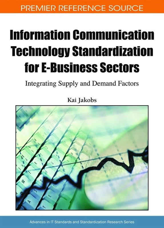 Information Communication Technology Standardization for E-Business Sectors: Integrating Supply and Demand Factors (Advances in Standardization Research)