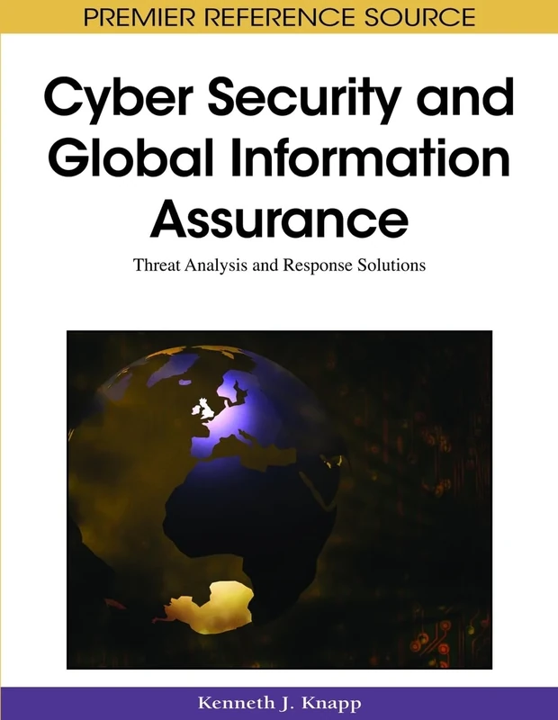 Cyber-security and Global Information Assurance: Threat Analysis and Response Solutions (Premier Reference Source)
