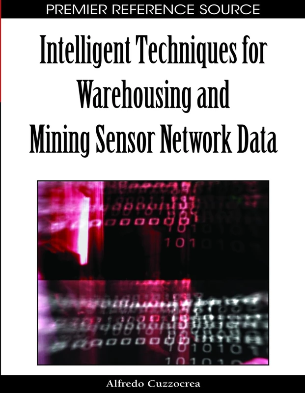 Intelligent Techniques for Warehousing and Mining Sensor Network Data (Premier Reference Source)