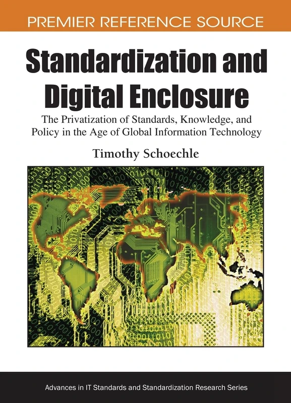 Standardization and Digital Enclosure: The Privatization of Standards, Knowledge, and Policy in the Age of Global Information Technology (Advances in Standardization Research)