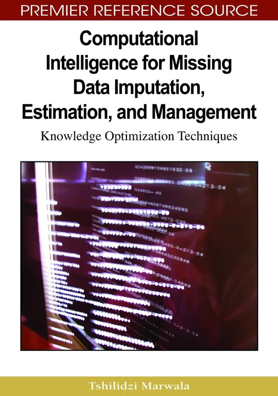Computational Intelligence for Missing Data Imputation, Estimation, and Management: Knowledge Optimization Techniques (Premier Reference Source)