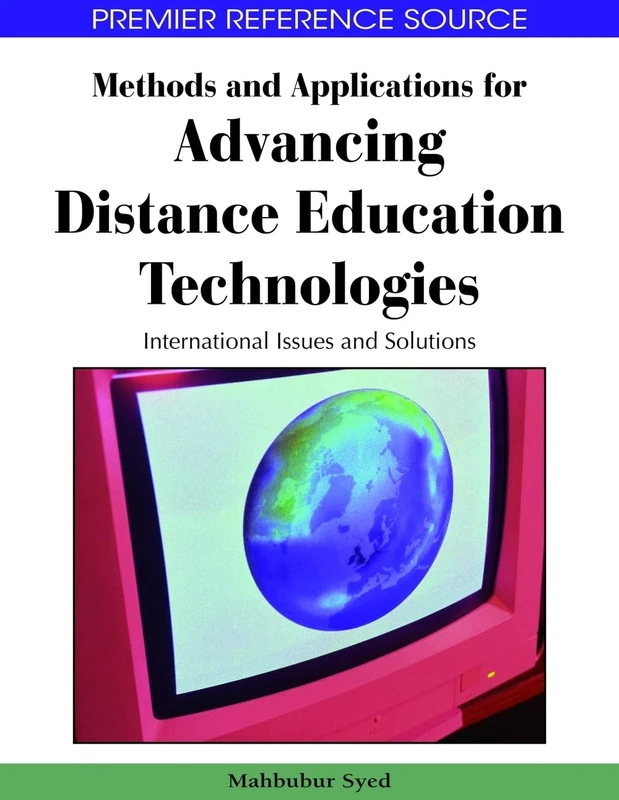 Methods and Applications for Advancing Distance Education Technologies: International Issues and Solutions (Premier Reference Source)