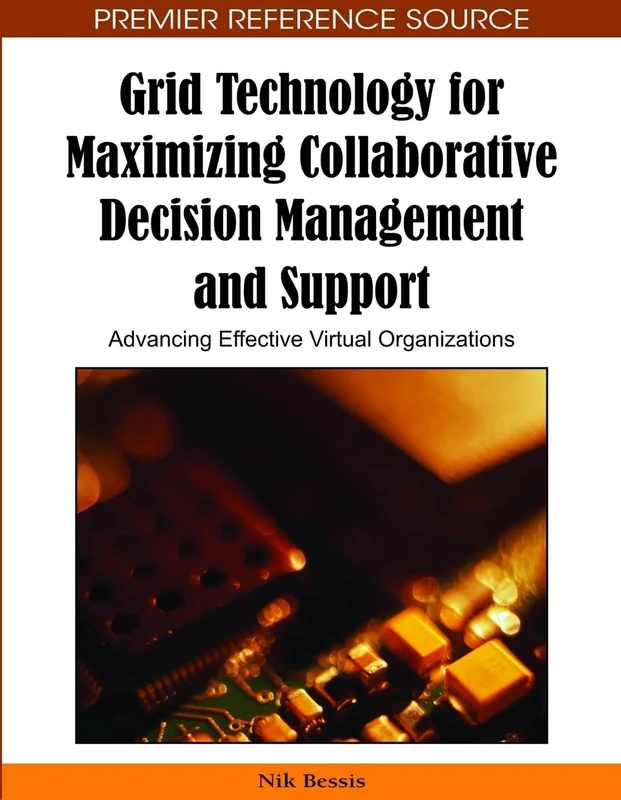 Grid Technology for Maximizing Collaborative Decision Management and Support: Advancing Effective Virtual Organizations (Premier Reference Source)