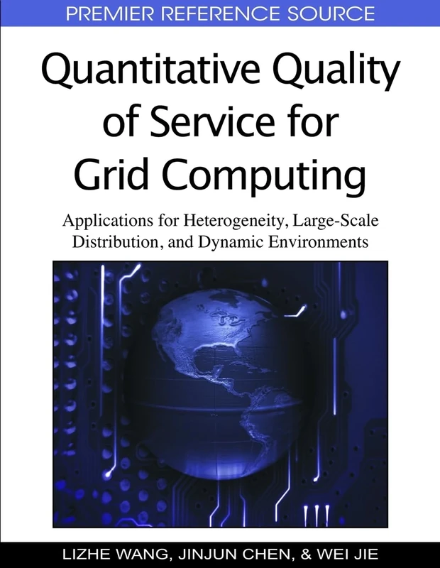 Quantitative Quality of Service for Grid Computing: Applications for Heterogeneity, Large-Scale Distribution, and Dynamic Environments (Premier Reference Source)