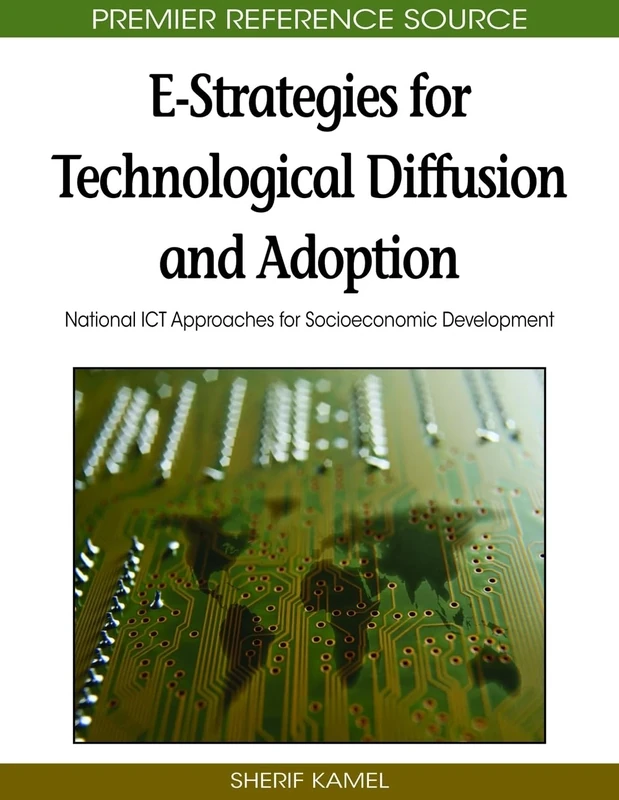 E-Strategies for Technological Diffusion and Adoption: National ICT Approaches for Socioeconomic Development (Advances in Electronic Government, Digital Divide, and Regional Development)