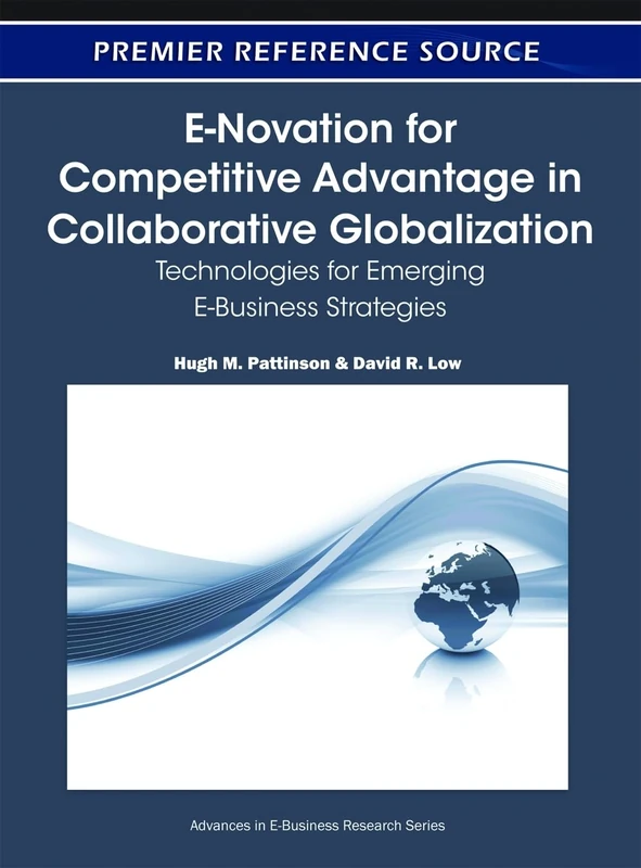 E-Novation for Competitive Advantage in Collaborative Globalization: Technologies for Emerging E-Business Strategies (Advances in E-Business Research)