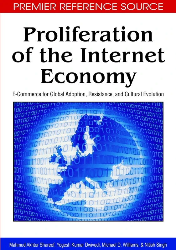 Proliferation of the Internet Economy: E-commerce for Global Adoption, Resistance, and Cultural Evolution (Premier Reference Source)