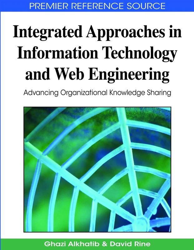 Integrated Approaches in Information Technology and Web Engineering: Advancing Organizational Knowledge Sharing (Premier Reference Source)