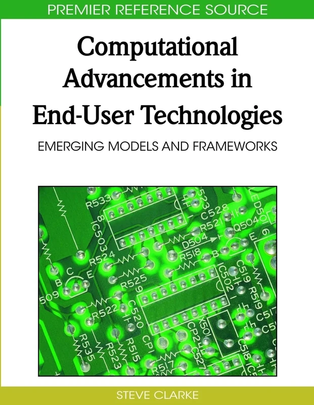 Computational Advancements in End-User Technologies: Emerging Models and Frameworks (Advances in End User Computing (Aeuc) Book)