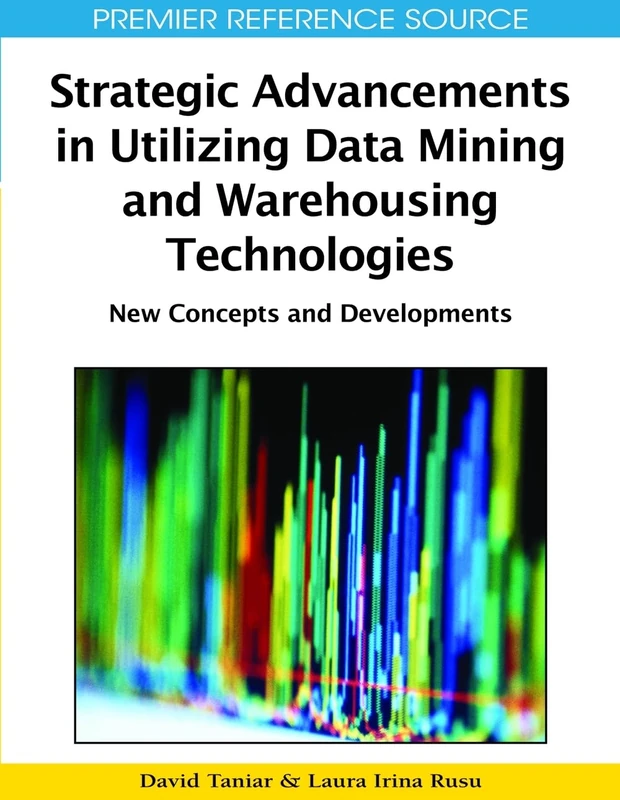 Strategic Advancements in Utilizing Data Mining and Warehousing Technologies: New Concepts and Developments (Premier Reference Source)
