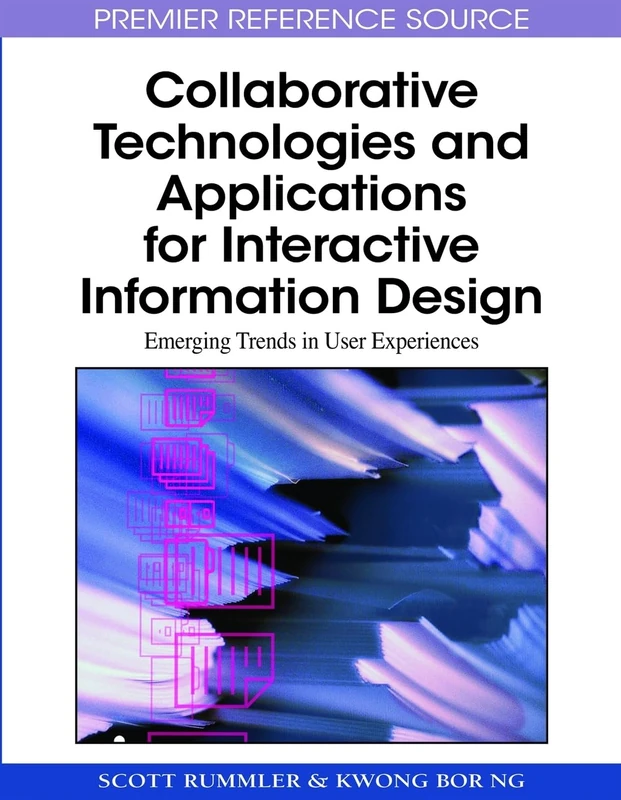 Collaborative Technologies and Applications for Interactive Information Design: Emerging Trends in User Experiences (Premier Reference Source)