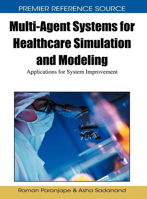 Multi-agent Systems for Healthcare Simulation and Modeling: Applications for System Improvement (Premier Reference Source)
