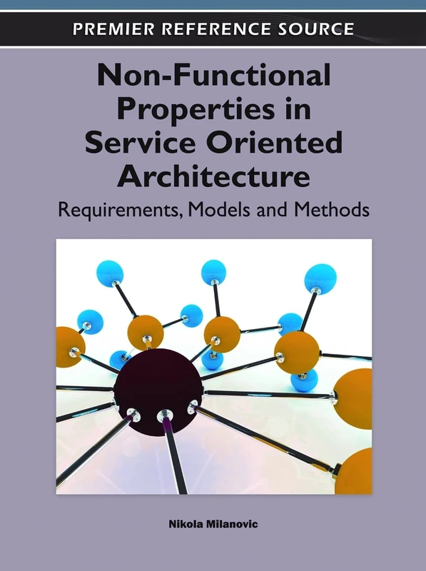 Non-Functional Properties in Service Oriented Architecture: Requirements, Models and Methods (Advances in Web Services Research (Awsr) Book)