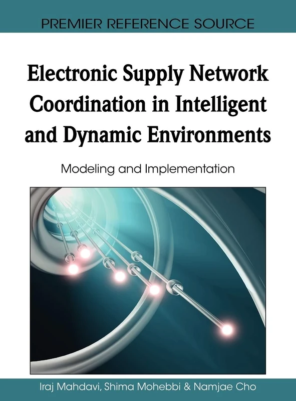 Electronic Supply Network Coordination in Intelligent and Dynamic Environments: Modeling and Implementation (Advances in Business Information Systems and Analytics)
