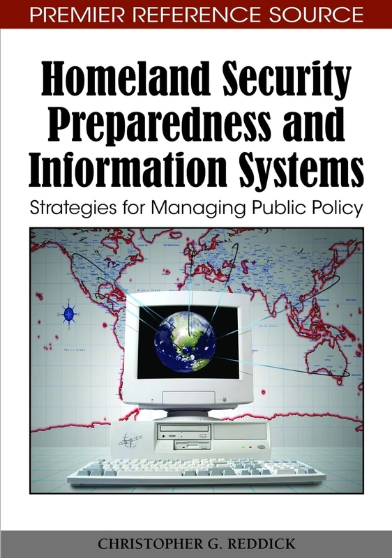 Homeland Security Preparedness and Information Systems: Strategies for Managing Public Policy (Advances in Digital Crime, Forensics, and Cyber Terrorism)
