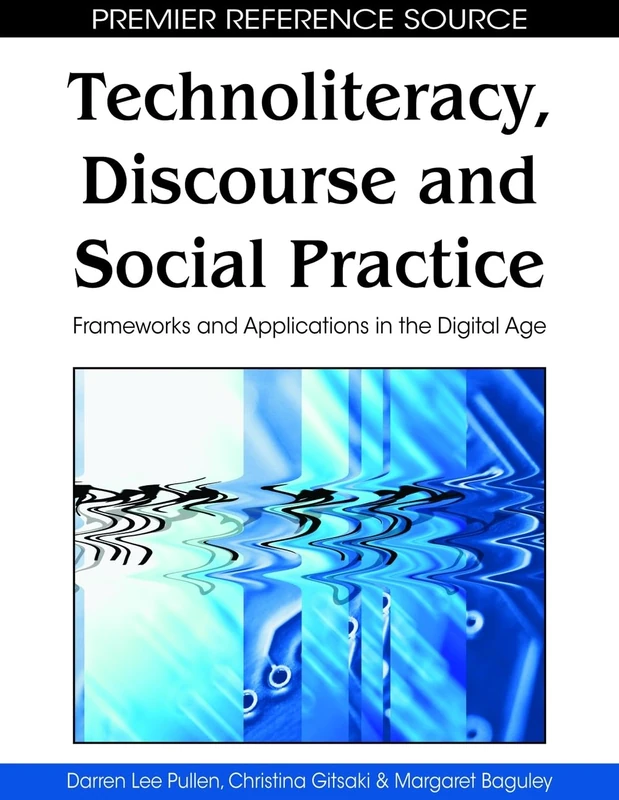 Technoliteracy, Discourse and Social Practice: Frameworks and Applications in the Digital Age (Premier Reference Source)