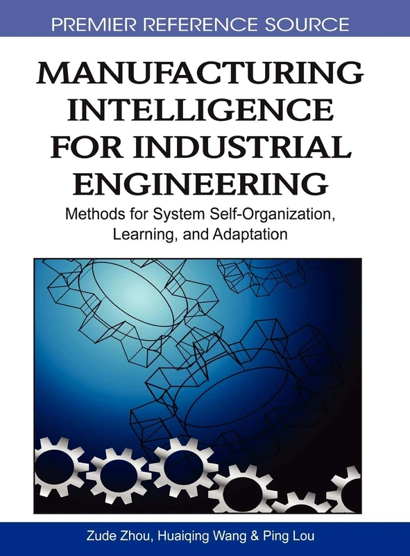 Manufacturing Intelligence for Industrial Engineering: Methods for System Self-organization, Learning, and Adaptation (Advances in Civil and Industrial Engineering)