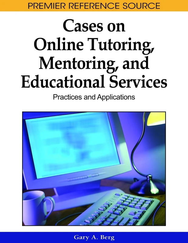 Cases on Online Tutoring, Mentoring, and Educational Services: Practices and Applications (Premier Reference Source)