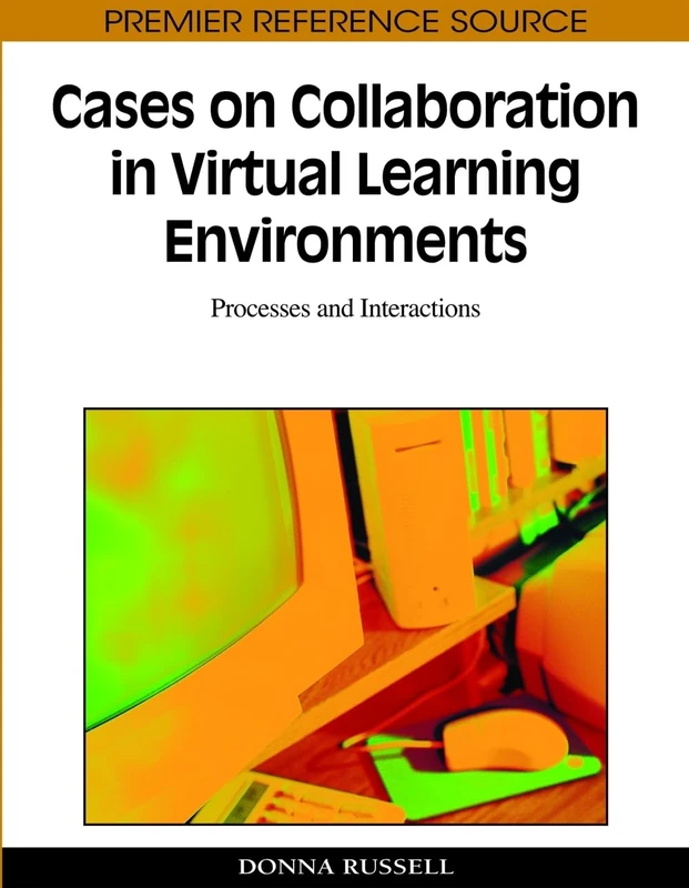 Cases on Collaboration in Virtual Learning Environments: Processes and Interactions (Premier Reference Source)