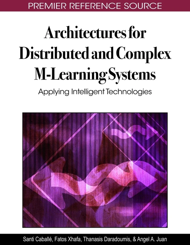 Architectures for Distributed and Complex M-Learning Systems: Applying Intelligent Technologies (Advances in Mobile and Distance Learning)