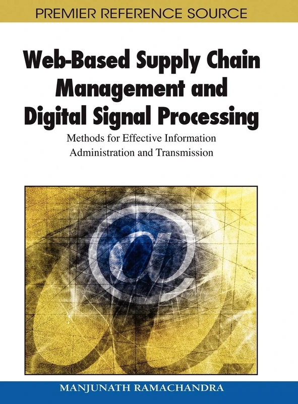 Web-Based Supply Chain Management and Digital Signal Processing: Methods for Effective Information Administration and Transmission (Premier Reference Source)