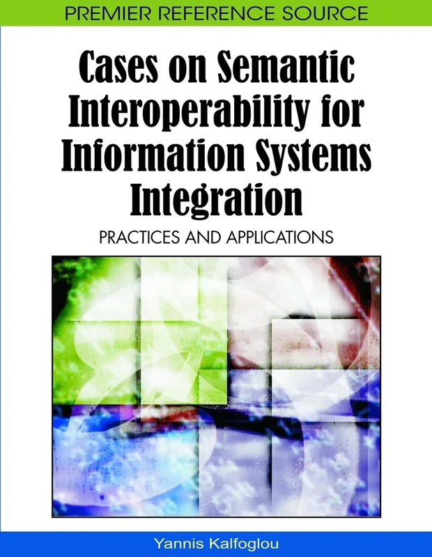 Cases on Semantic Interoperability for Information Systems Integration: Practices and Applications (Premier Reference Source)