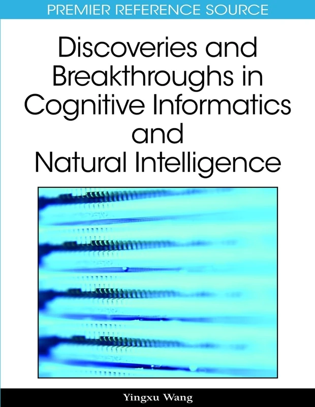 Discoveries and Breakthroughs in Cognitive Informatics and Natural Intelligence (Premier Reference Source)