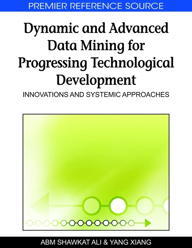 Dynamic and Advanced Data Mining for Progressing Technological Development: Innovations and Systemic Approaches (Premier Reference Source)