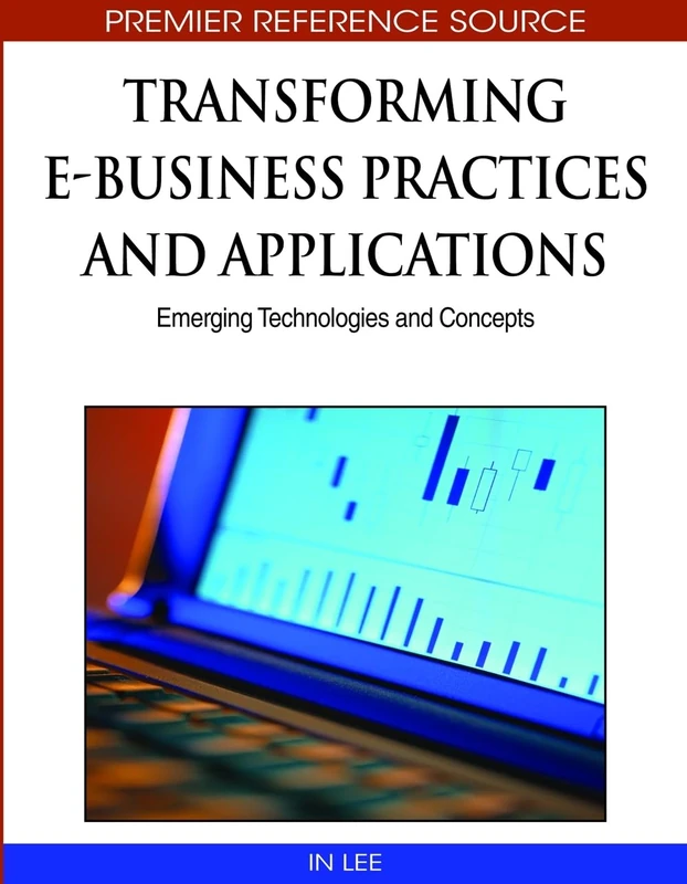 Transforming e-Business Practices and Applications: Emerging Technologies and Concepts (Premier Reference Source)