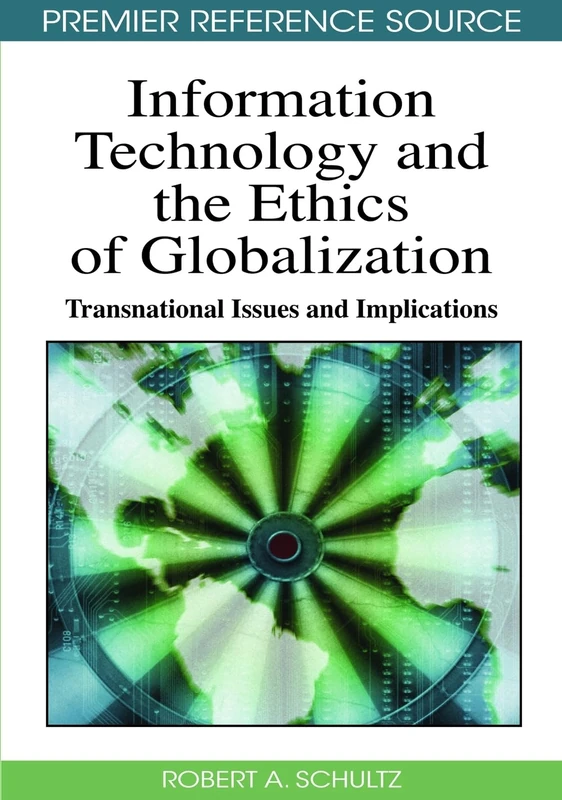 Information Technology and the Ethics of Globalization: Transnational Issues and Implications (Premier Reference Source)