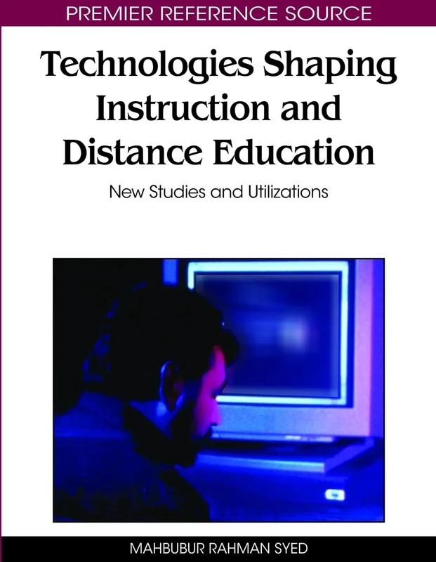 Technologies Shaping Instruction and Distance Education: New Studies and Utilizations (Premier Reference Source)