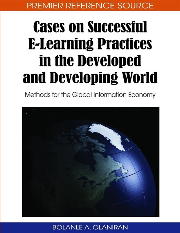 Cases on Successful e-learning Practices in the Developed and Developing World: Methods for the Global Information Economy (Premier Reference Source)