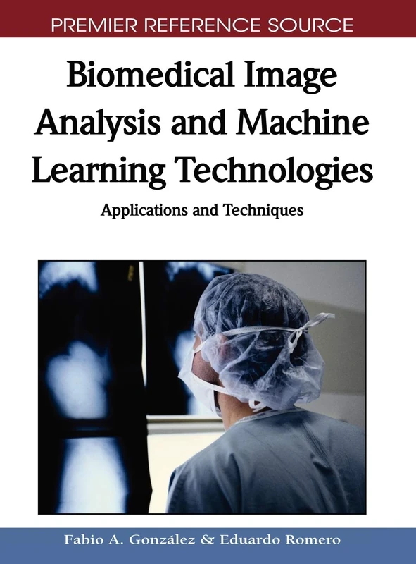 Biomedical Image Analysis and Machine Learning Technologies: Applications and Techniques (Advances in Bioinformatics and Biomedical Engineering)