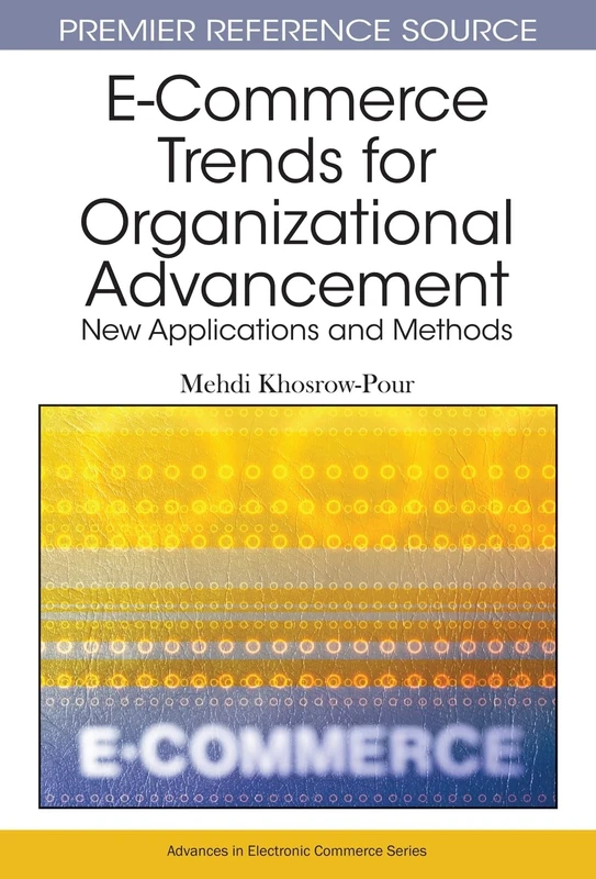 e-commerce Trends for Organizational Advancement: New Applications and Methods (Advances in Electronic Commerce)