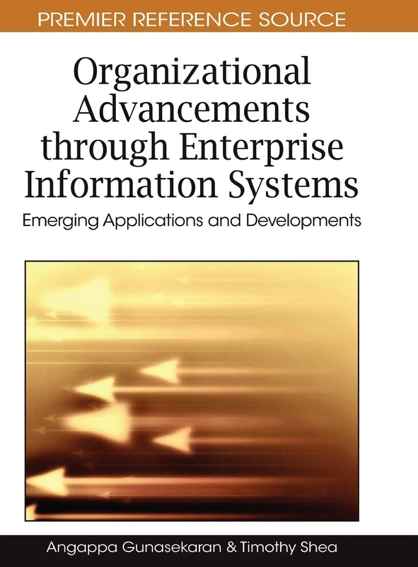 Organizational Advancements Through Enterprise Information Systems: Emerging Applications and Developments (Premier Reference Source)