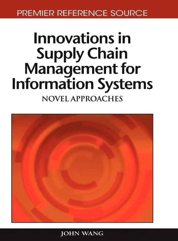 Innovations in Supply Chain Management for Information Systems: Novel Approaches (Premier Reference Source)