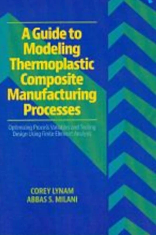 A Guide to Modeling Thermoplastic Composite Manufacturing Processes: Optimizing Process Variables and Tooling Design Using Finite Element Analysis