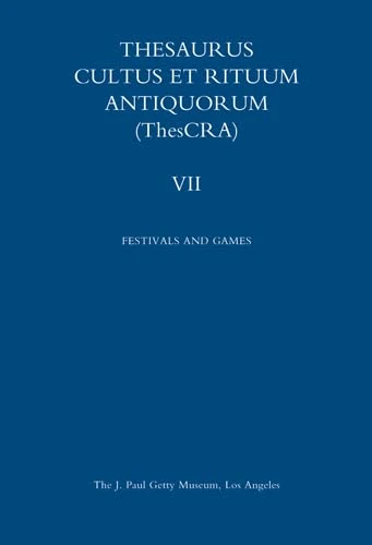 Thesaurus Cultus Et Rituum Antiquorum: v.VII: 7: Festivals and Games (Getty Publications – (Yale))