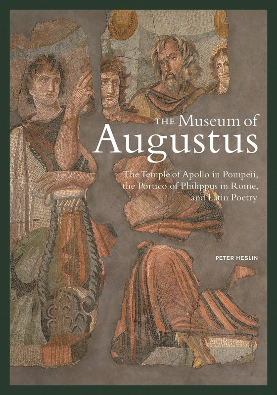 The Museum of Augustus: The Temple of Apollo in Pompeii, the Portico of Philippus in Rome, and Latin Poetry (Getty Publications –)