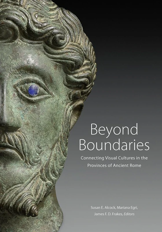 Beyond Boundaries - Connecting Visual Cultures in the Provinces of Ancient Rome (Getty Publications –)