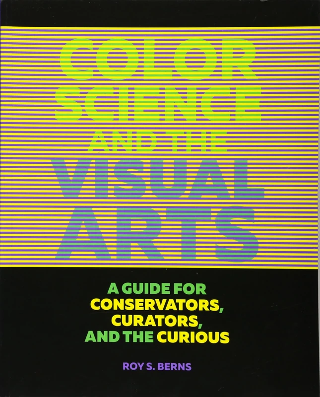 Color Science and the Visual Arts: A Guide for Conservations, Curators, and the Curious (Getty Publications –)