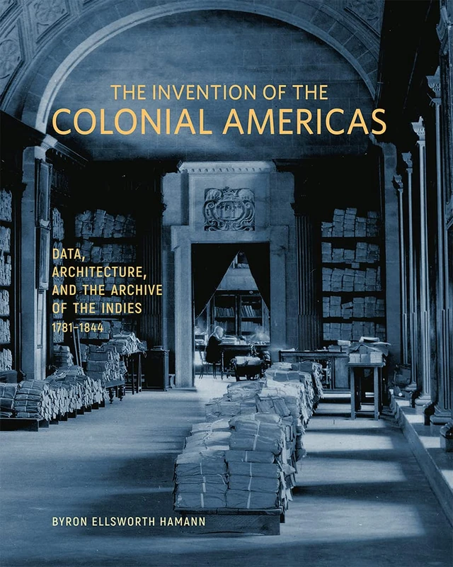 The Invention of the Colonial Americas: Data, Architecture, and the Archive of the Indies, 1781-1844 - Image 1