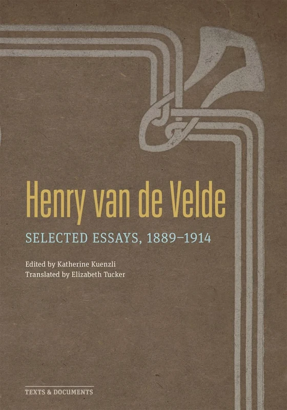 Henry Van de Velde: Selected Essays, 1889-1914 (Texts & Documents)