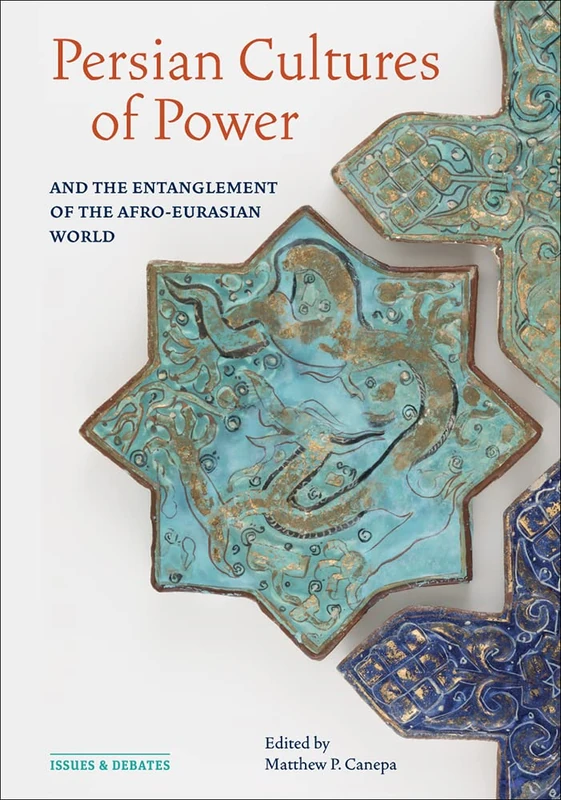 Persian Cultures of Power and the Entanglement of the Afro-Eurasian World (Issues & Debates)