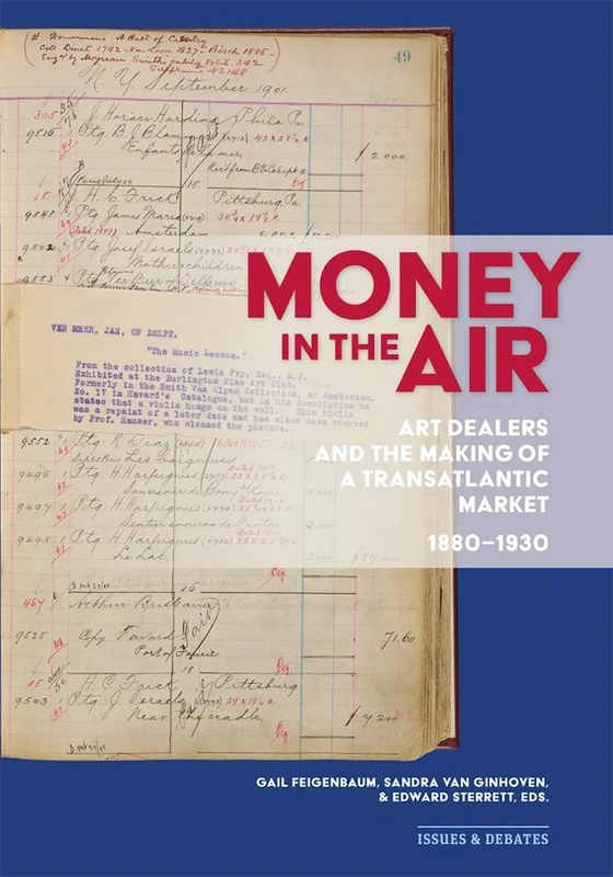 Money in the Air: Art Dealers and the Making of a Transatlantic Market, 1880-1930 (Issues & Debates)