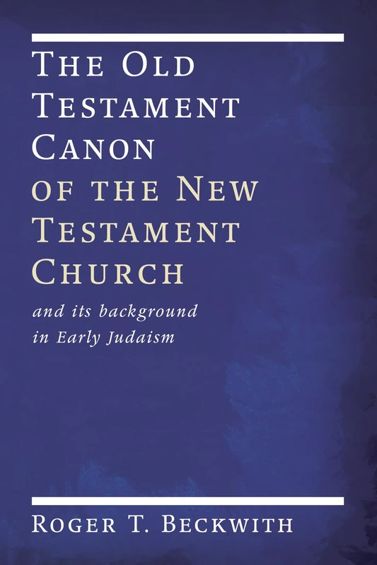 The Old Testament Canon of the New Testament Church: and its Background in Early Judaism