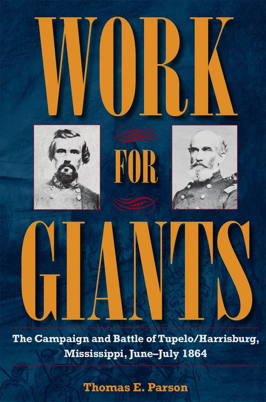 Work for Giants: The Campaign and Battle of Tupelo/Harrisburg, Mississippi, June - July 1864 (Civil War Soldiers and Strategies)