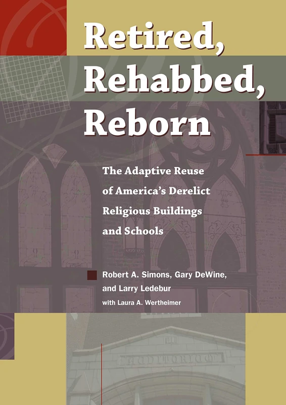Retired, Rehabbed, Reborn: The Adaptive Reuse of America's Derelict Religious Buildings and Schools (Sacred Landmarks)