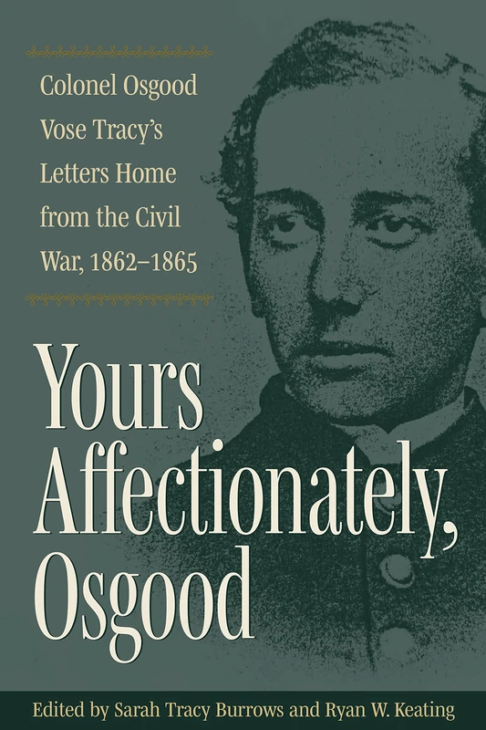 Yours Affectionately, Osgood: Colonel Osgood Vose Tracy's Letters Home from the Civil War, 1862-1865 (Interpreting the Civil War: Texts and Contexts)